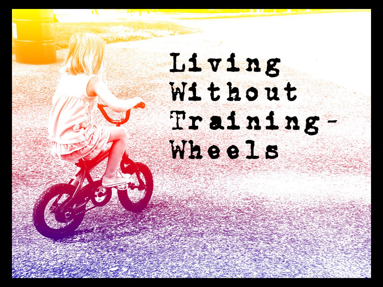 Living Without Training Wheels