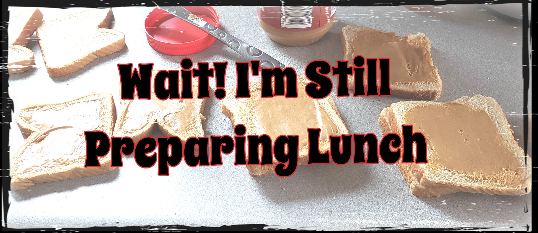 Wait! I’m Still Preparing Lunch